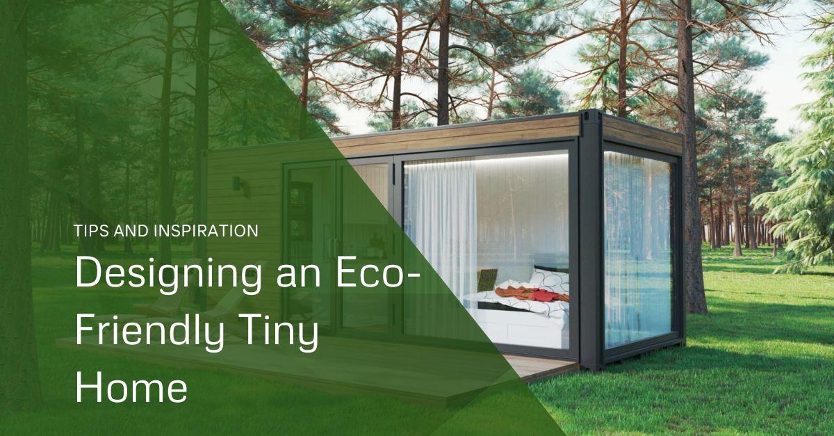 Designing an Eco-Friendly Tiny Home: Tips and Inspiration