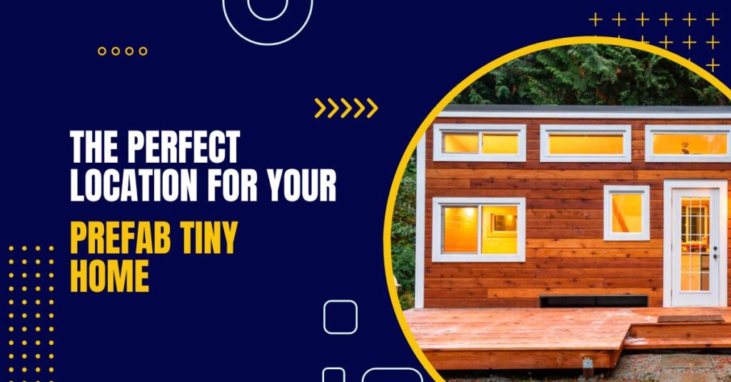 Choosing the Perfect Location for Your Prefab Tiny Home